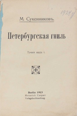 Сукенников М. Петербургская гниль. Точки над i. Berlin: Heinrich Caspari, 1913.